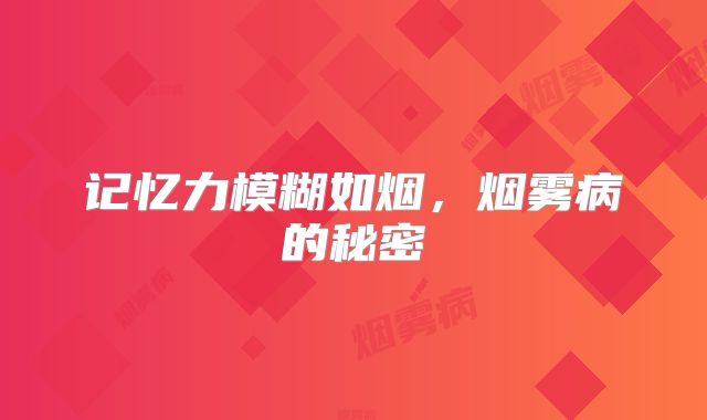 记忆力模糊如烟，烟雾病的秘密