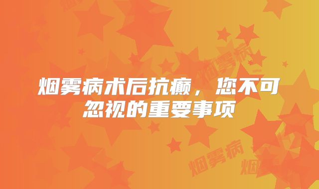 烟雾病术后抗癫，您不可忽视的重要事项