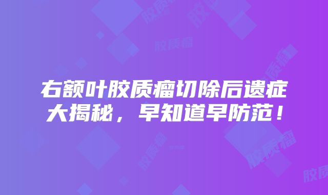 右额叶胶质瘤切除后遗症大揭秘，早知道早防范！