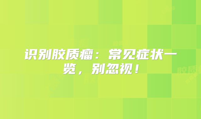识别胶质瘤：常见症状一览，别忽视！