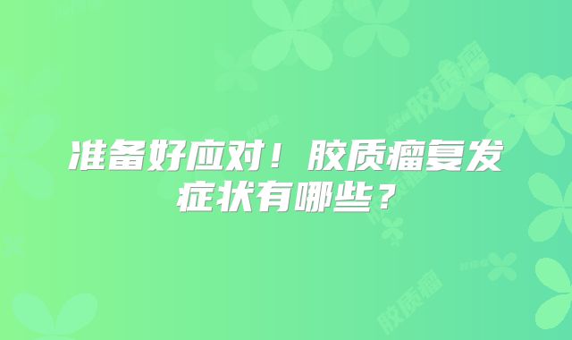 准备好应对！胶质瘤复发症状有哪些？