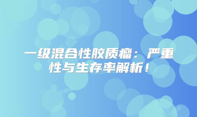 一级混合性胶质瘤：严重性与生存率解析！