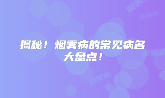 揭秘！烟雾病的常见病名大盘点！