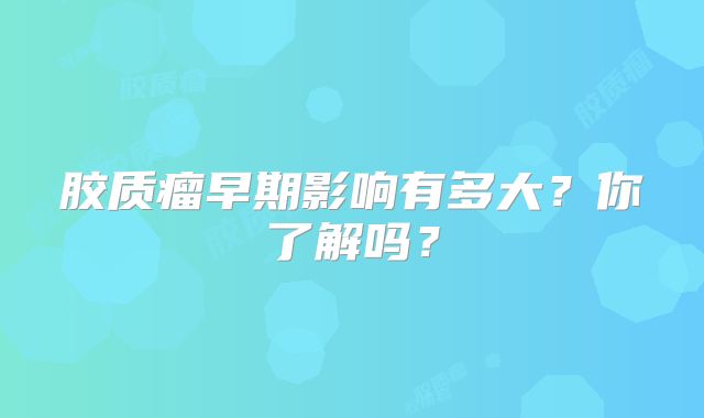 胶质瘤早期影响有多大？你了解吗？
