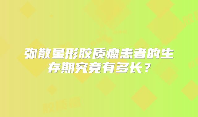 弥散星形胶质瘤患者的生存期究竟有多长？