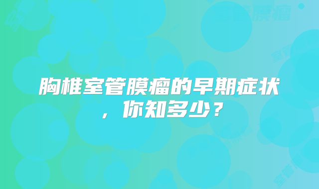 胸椎室管膜瘤的早期症状，你知多少？