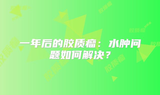 一年后的胶质瘤：水肿问题如何解决？