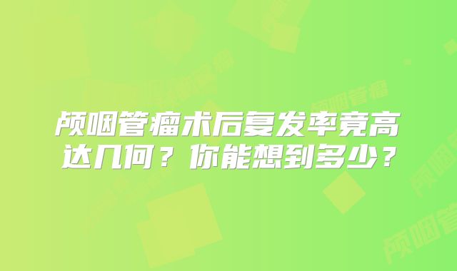 颅咽管瘤术后复发率竟高达几何？你能想到多少？