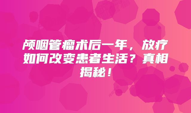 颅咽管瘤术后一年，放疗如何改变患者生活？真相揭秘！