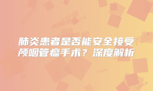 肺炎患者是否能安全接受颅咽管瘤手术？深度解析