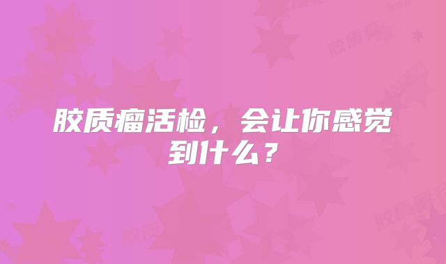 胶质瘤活检，会让你感觉到什么？