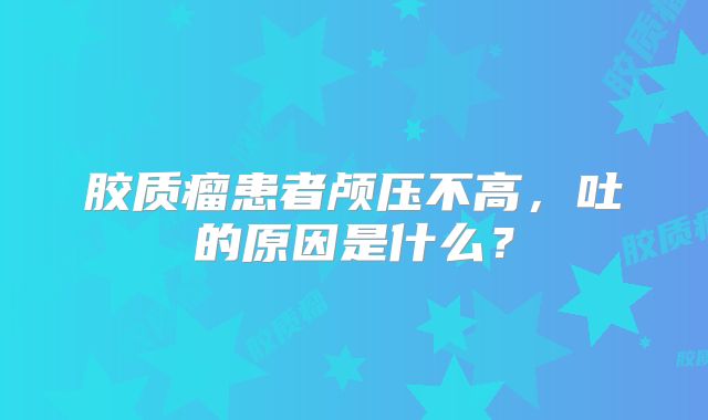 胶质瘤患者颅压不高，吐的原因是什么？