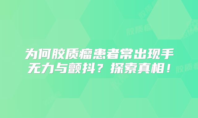 为何胶质瘤患者常出现手无力与颤抖？探索真相！