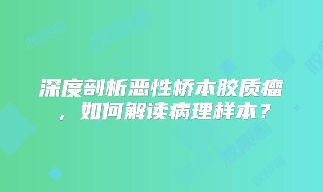 深度剖析恶性桥本胶质瘤，如何解读病理样本？