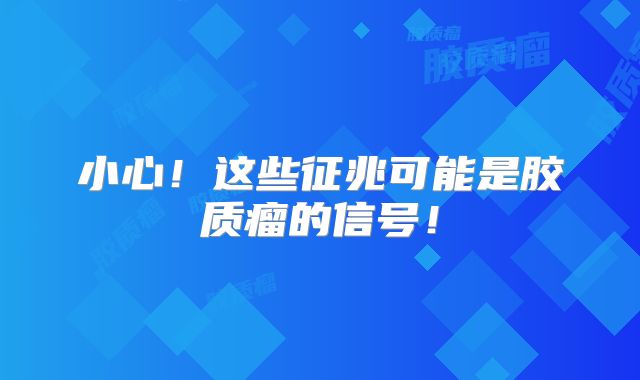 小心！这些征兆可能是胶质瘤的信号！