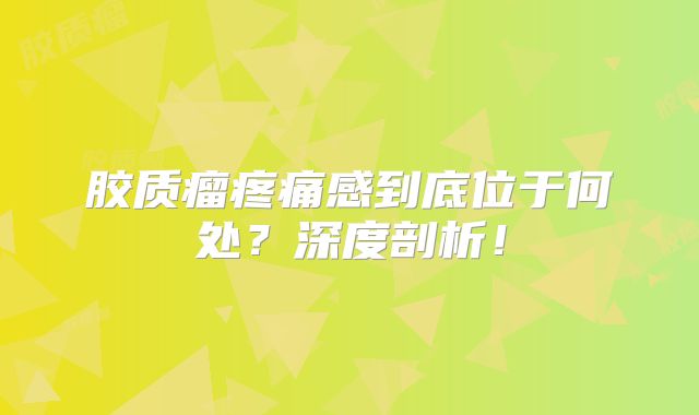 胶质瘤疼痛感到底位于何处？深度剖析！