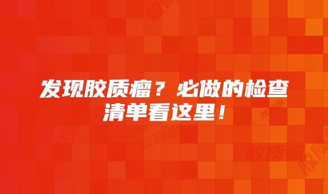 发现胶质瘤？必做的检查清单看这里！