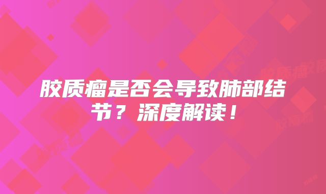 胶质瘤是否会导致肺部结节？深度解读！