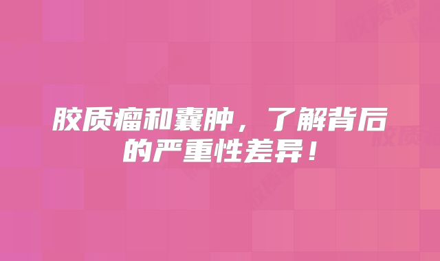 胶质瘤和囊肿，了解背后的严重性差异！