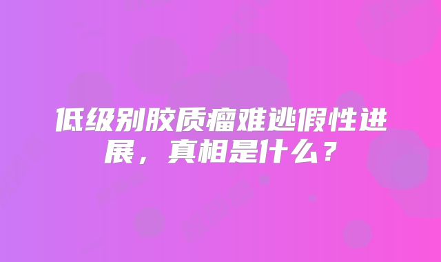 低级别胶质瘤难逃假性进展，真相是什么？