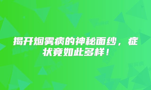 揭开烟雾病的神秘面纱，症状竟如此多样！