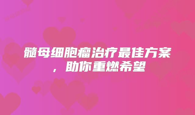 髓母细胞瘤治疗最佳方案，助你重燃希望
