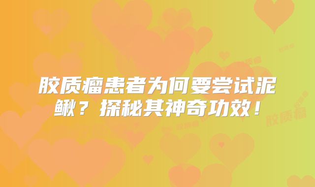 胶质瘤患者为何要尝试泥鳅？探秘其神奇功效！