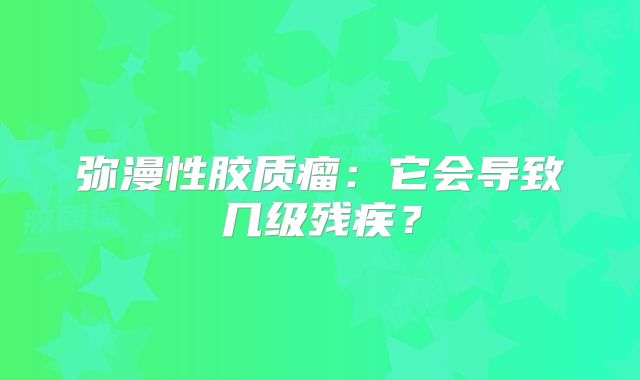 弥漫性胶质瘤：它会导致几级残疾？