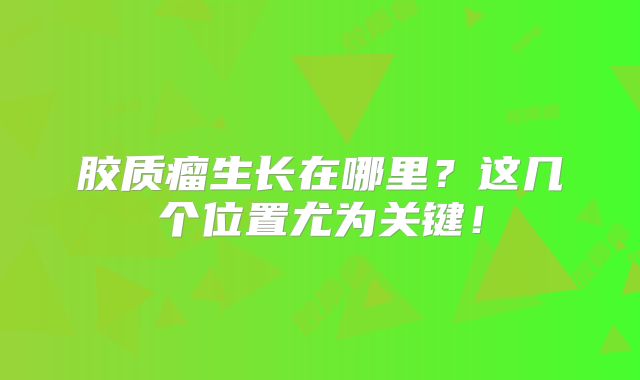 胶质瘤生长在哪里？这几个位置尤为关键！