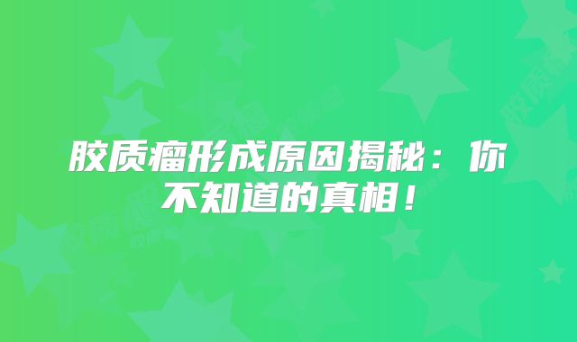 胶质瘤形成原因揭秘：你不知道的真相！
