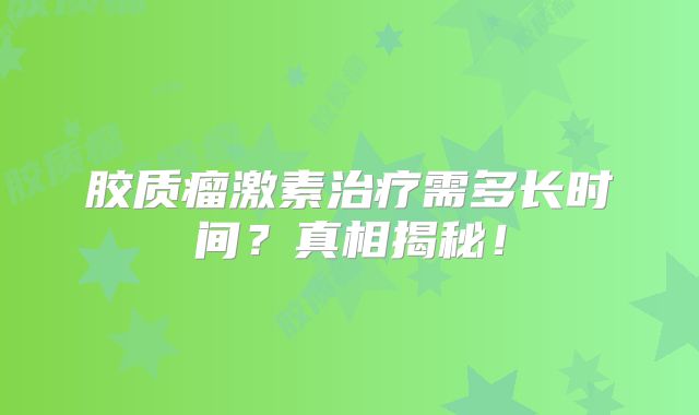 胶质瘤激素治疗需多长时间？真相揭秘！