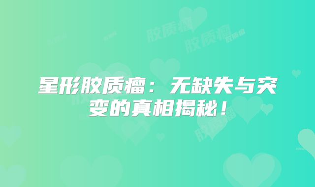 星形胶质瘤：无缺失与突变的真相揭秘！
