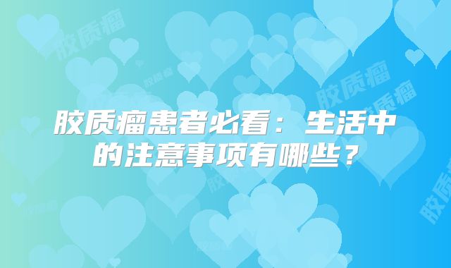 胶质瘤患者必看：生活中的注意事项有哪些？
