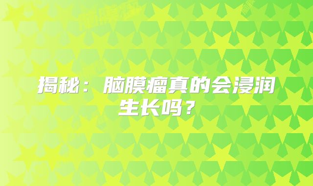 揭秘：脑膜瘤真的会浸润生长吗？