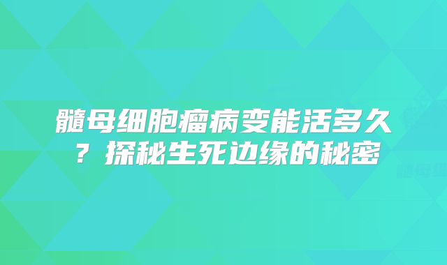 髓母细胞瘤病变能活多久？探秘生死边缘的秘密