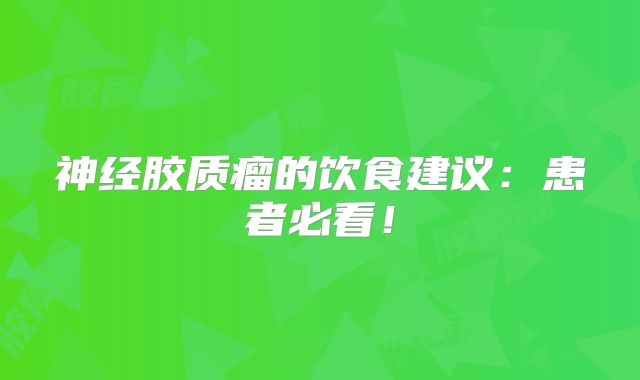 神经胶质瘤的饮食建议：患者必看！