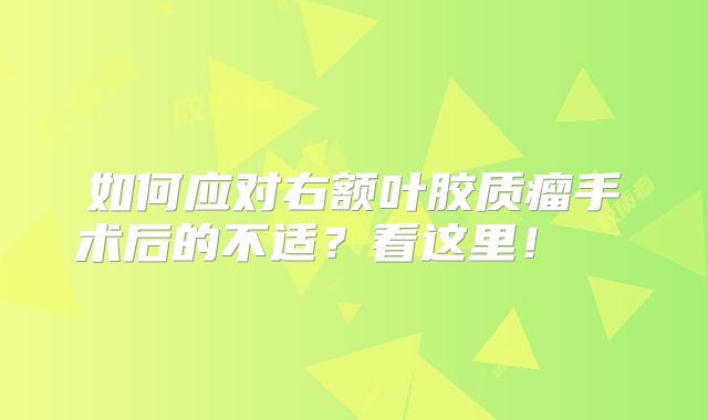 如何应对右额叶胶质瘤手术后的不适？看这里！  
