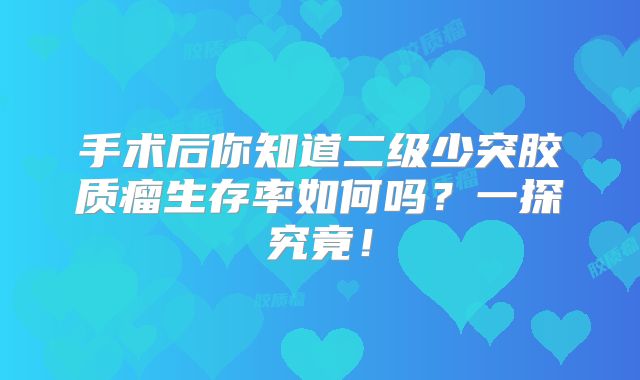 手术后你知道二级少突胶质瘤生存率如何吗？一探究竟！