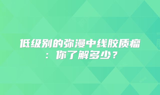 低级别的弥漫中线胶质瘤：你了解多少？