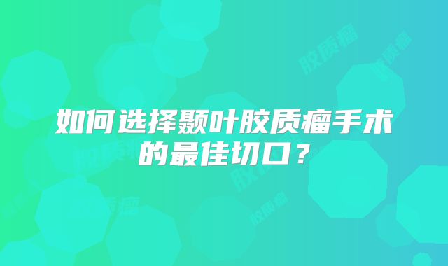 如何选择颞叶胶质瘤手术的最佳切口？