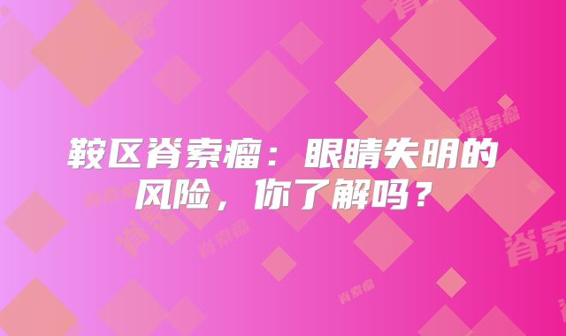 鞍区脊索瘤：眼睛失明的风险，你了解吗？