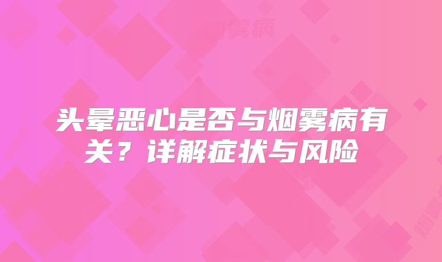 头晕恶心是否与烟雾病有关？详解症状与风险