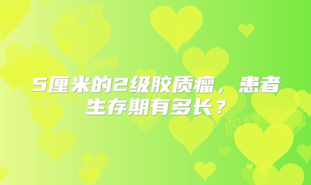5厘米的2级胶质瘤，患者生存期有多长？