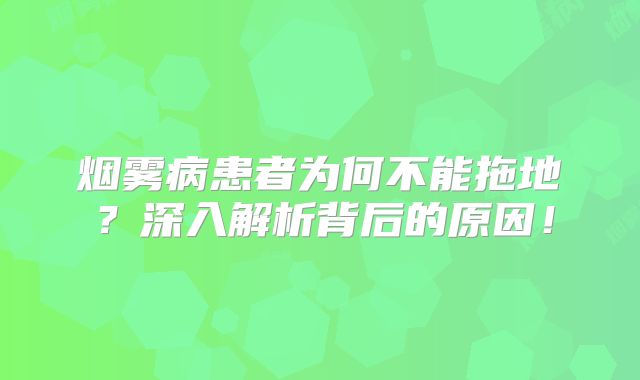 烟雾病患者为何不能拖地？深入解析背后的原因！