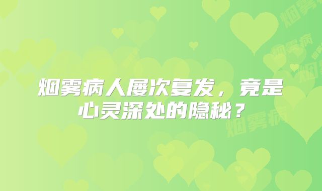 烟雾病人屡次复发，竟是心灵深处的隐秘？