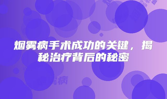 烟雾病手术成功的关键，揭秘治疗背后的秘密