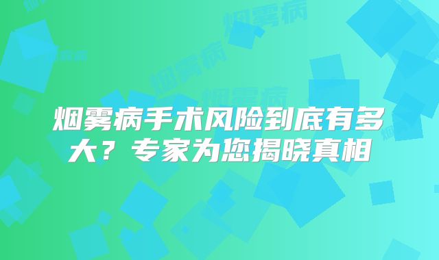 烟雾病手术风险到底有多大？专家为您揭晓真相