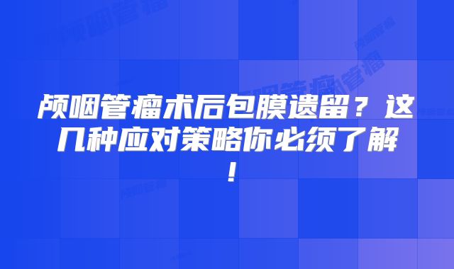 颅咽管瘤术后包膜遗留？这几种应对策略你必须了解！