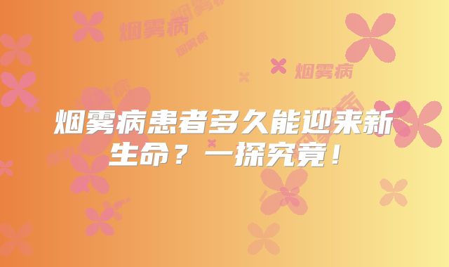 烟雾病患者多久能迎来新生命？一探究竟！