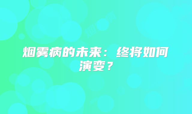 烟雾病的未来：终将如何演变？